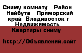 Сниму комнату › Район ­ Нейбута - Приморский край, Владивосток г. Недвижимость » Квартиры сниму   